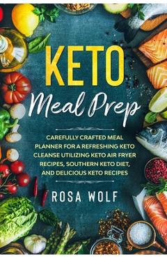 Coperta cărții 'Keto Meal Prep: Carefully Crafted Meal Planner For A Refreshing Keto Cleanse Utilizing Keto Air Fryer Recipes, Southern'