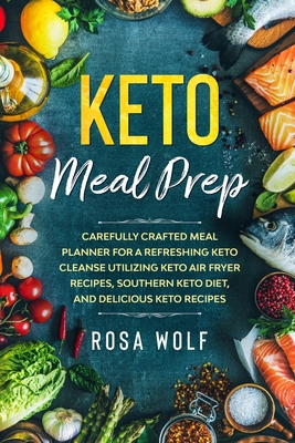 Coperta cărții 'Keto Meal Prep: Carefully Crafted Meal Planner For A Refreshing Keto Cleanse Utilizing Keto Air Fryer Recipes, Southern'