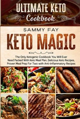 Ultimate Keto Cookbook: KETO MAGIC - The Only Ketogenic Cookbook You Will Ever Need Packed With Keto Meal Plan, Delicious Keto Recipes, Proven - Sammy Fay