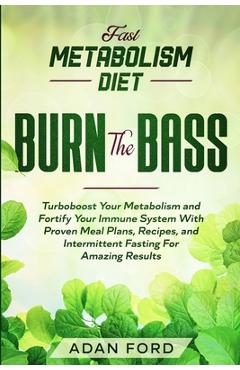 Coperta cărții 'Fast Metabolism Diet: BURN THE BASS - Turboboost Your Metabolism and Fortify Your Immune System With Proven Meal Plans,'