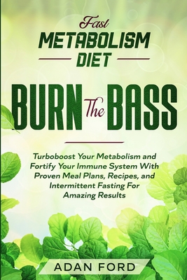 Coperta cărții 'Fast Metabolism Diet: BURN THE BASS - Turboboost Your Metabolism and Fortify Your Immune System With Proven Meal Plans,'
