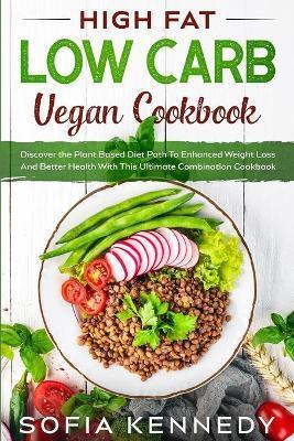 Coperta cărții 'High Fat Low Carb Vegan Book: Discover the Plant Based Diet Path To Enhanced Weight Loss And Better Health With This'