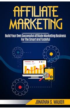 Coperta cărții 'Affiliate Marketing: Build Your Own Successful Affiliate Marketing Business from Zero to 6 Figures - Jonathan S. Walker'
