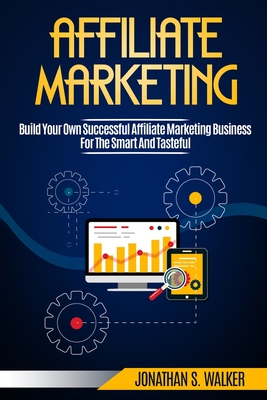 Coperta cărții 'Affiliate Marketing: Build Your Own Successful Affiliate Marketing Business from Zero to 6 Figures - Jonathan S. Walker'