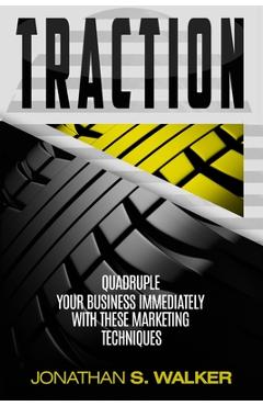 Poza produsului Traction - Business Plan and Business Strategy: Quadruple Your Business Immediately With These Marketing Techniques - Jonathan S. Walker