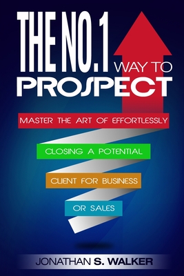 Network Marketing: The No.1 Way to Prospect - Master the Art of Effortlessly Closing a Potential Client for Business or Sales (Sales and - Jonathan S. Walker