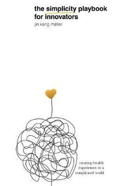 Coperta cărții 'The Simplicity Playbook for Innovators: Creating Lovable Experiences in a Complicated World - Jin Kang M�ller'