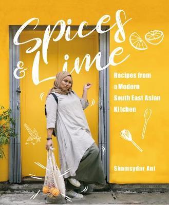 Spices & Lime: Recipes from a Modern Southeast Asian Kitchen - Shamsydar Ani