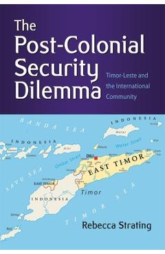 Coperta cărții 'The Post-Colonial Security Dilemma: Timor-Leste and the International Community - Rebecca Strating'
