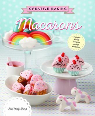 Creative Baking: Macarons - Tan Phay Shing