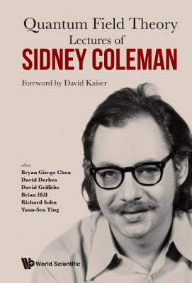 Lectures of Sidney Coleman on Quantum Field Theory: Foreword by David Kaiser - David Kaiser