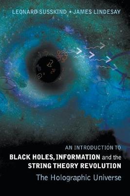 An Introduction to Black Holes, Information and the String Theory Revolution: The Holographic Universe - Leonard Susskind