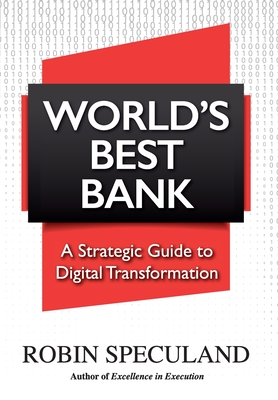 World's Best Bank: A Strategic Guide to Digital Transformation - Robin Speculand