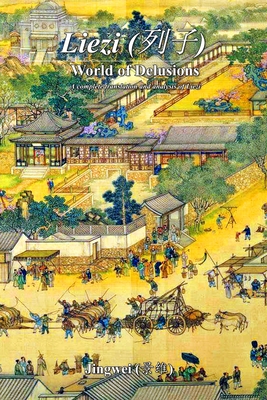 Liezi: World of Delusions: A complete translation and analysis of Liezi (列子) - Yeow Kok -. Lau