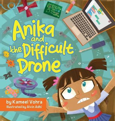 Anika and the Difficult Drone: A fun, diverse children's book that encourages STEM learning and patience - Kameel Vohra
