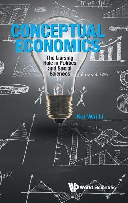 Conceptual Economics: The Liaising Role in Politics and Social Sciences - Kui-wai Li