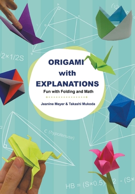 Origami with Explanations: Fun with Folding and Math - Jeanine Meyer