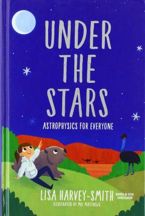 Under the Stars: Astrophysics for Everyone - Lisa Harvey-smith