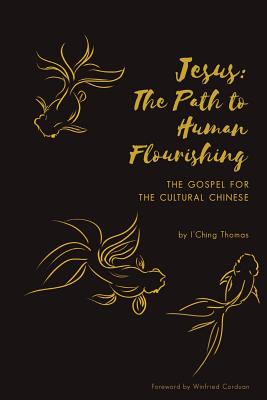 Jesus: The Path to Human Flourishing: The Gospel for the Cultural Chinese - I'ching Thomas