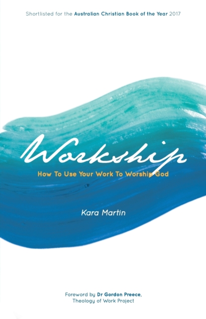 Workship: How To Use Your Work To Worship God - Kara Martin