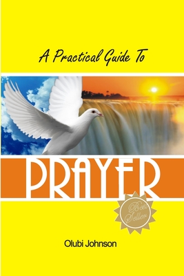 A Practical Guide to Prayer - Olubi Johnson
