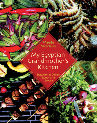 My Egyptian Grandmother's Kitchen: Traditional Dishes Sweet and Savory - Magda Mehdawy