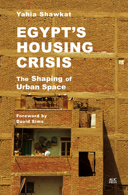 Egypt's Housing Crisis: The Shaping of Urban Space - Yahia Shawkat