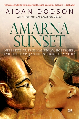 Amarna Sunset: Nefertiti, Tutankhamun, Ay, Horemheb, and the Egyptian Counter-Reformation - Aidan Dodson