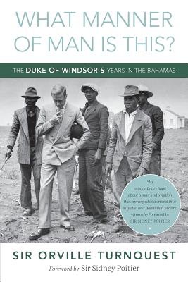 What Manner of Man Is This?: The Duke of Windsor's Years in The Bahamas - Orville A. Turnquest