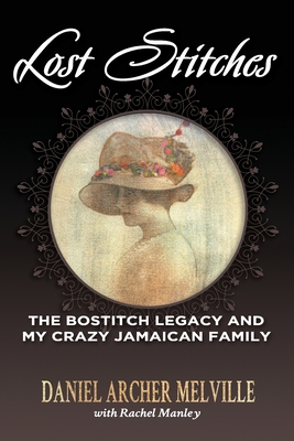 Lost Stitches: The Bostitch Legacy and My Crazy Jamaican Family - Daniel Archer Melville