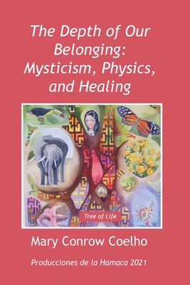 The Depth of Our Belonging: Mysticism, Physics and Healing - Mary Conrow Coelho