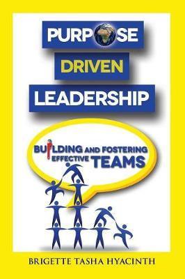 Purpose Driven Leadership: Building and Fostering Effective Teams - Brigette Tasha Hyacinth