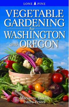 Vegetable Gardening for Washington and Oregon - Marianne Binetti