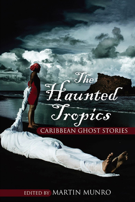 The Haunted Tropics: Caribbean Ghost Stories - Martin Munro