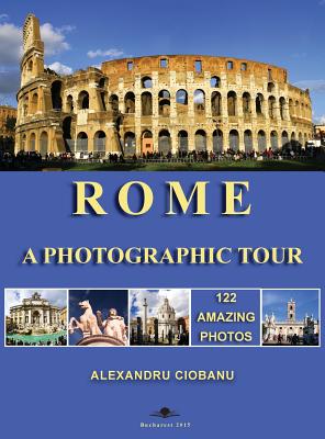 Rome a photographic tour: 122 amazing photos - Alexandru Ciobanu