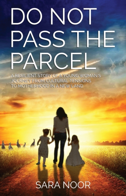 Do Not Pass the Parcel: A Woman's Journey Of Motherhood In a New Land - Sara Noor