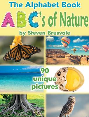 The Alphabet Book ABC's of Nature: Admirable and Educational Alphabet Book with 90 unique pictures for 2-6 Year Old Kids - Steven Brusvale