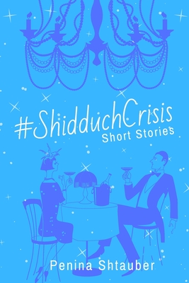 #ShidduchCrisis: Short Stories - Penina Shtauber