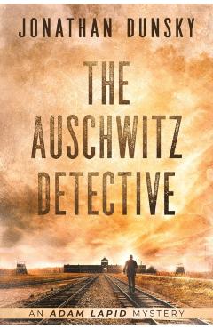 The Auschwitz Detective - Jonathan Dunsky
