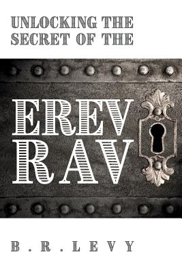 Unlocking the Secret of the Erev Rav: The Mixed Multitude in Jewish Kabbalah - B. R. Levy