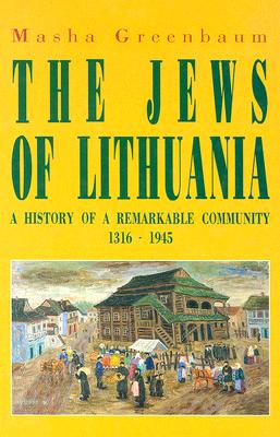 The Jews of Lithuania: A History of a Remarkable Community 1316-1945 - Masha Greenbaum