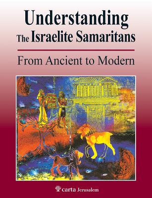 Understanding the Israelite Samaritans: From Ancient to Modern - Benyamim Tsedaka