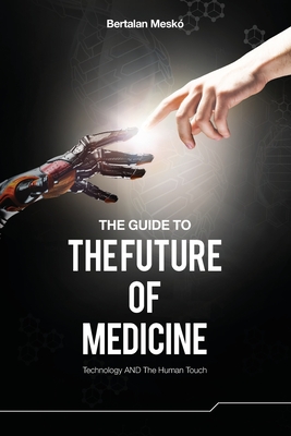 The Guide to the Future of Medicine: Technology AND The Human Touch - Bertalan Mesko