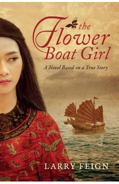 The Flower Boat Girl: A novel based on a true story - Larry Feign