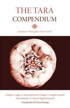 Coperta cărții 'The Tara Compendium: Feminine Principles Discovered - Chokgyur Lingpa'