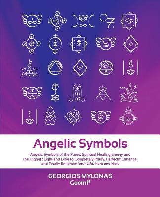 Angelic Symbols: Angelic Symbols of the Purest Spiritual Healing Energy and the Highest Light and Love to Completely Purify, Perfectly - Katerina Mantzaridou