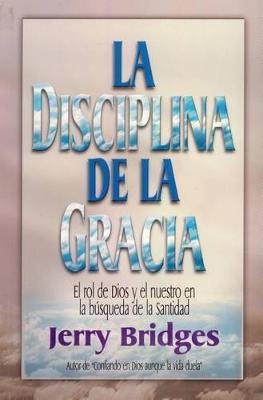La Disciplina de la Gracia = The Discipline of Grace - Jerry Bridges