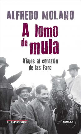 A Lomo de Mula / On the Mule's Back: Journeys to the Heart of the Farc: Viajes Al Corazon de Las Farc - Alfredo Molano