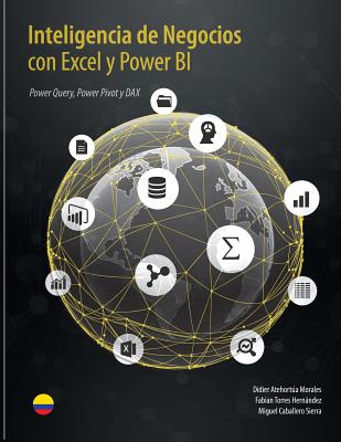 Inteligencia de Negocios con Excel y Power BI: Una Gu�a Exhaustiva para la: Preparaci�n, An�lisis y Visualizaci�n de Datos - Fabian Torres