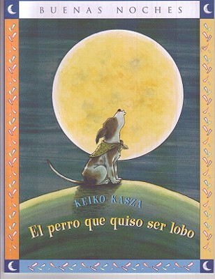 El Perro Que Quiso Ser Lobo = The Dog Who Cried Wolf - Keiko Kasza